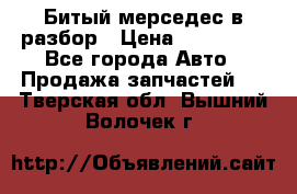 Битый мерседес в разбор › Цена ­ 200 000 - Все города Авто » Продажа запчастей   . Тверская обл.,Вышний Волочек г.